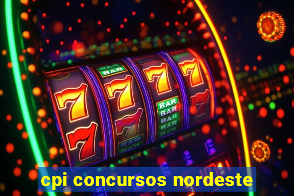 cpi concursos nordeste